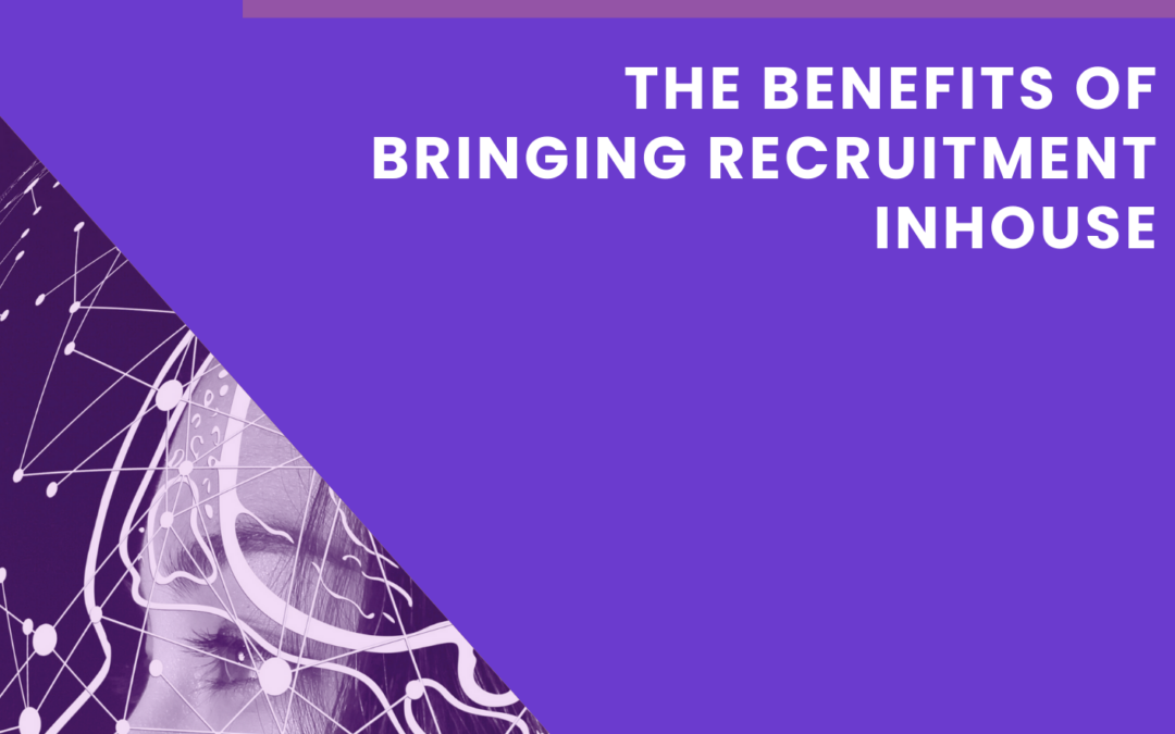 Insourcing Recruitment – The Benefits Of Bringing Recruitment Inhouse